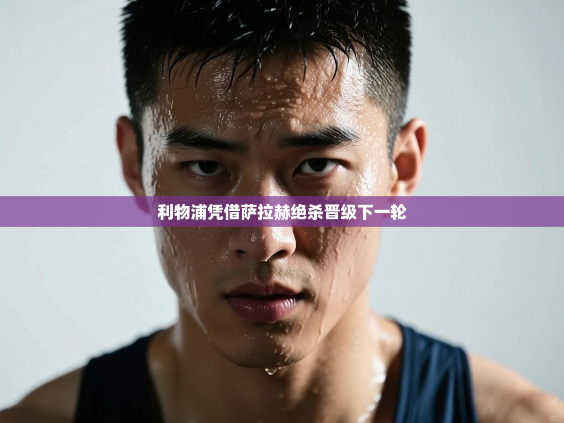 利物浦凭借萨拉赫绝杀晋级下一轮