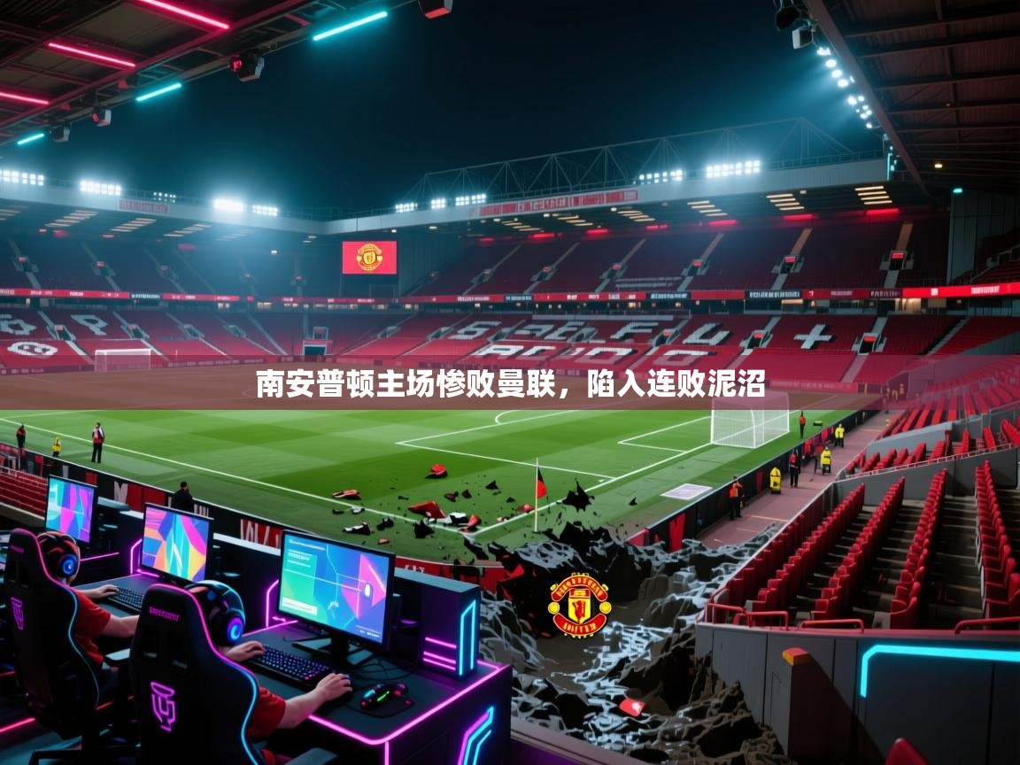 南安普顿主场惨败曼联,陷入连败泥沼 第2张